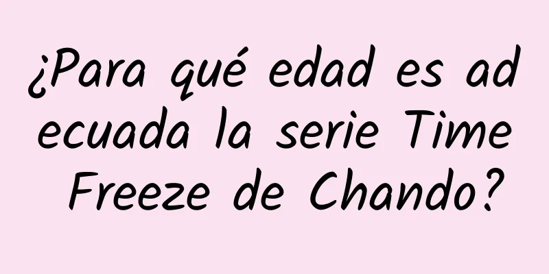 ¿Para qué edad es adecuada la serie Time Freeze de Chando?