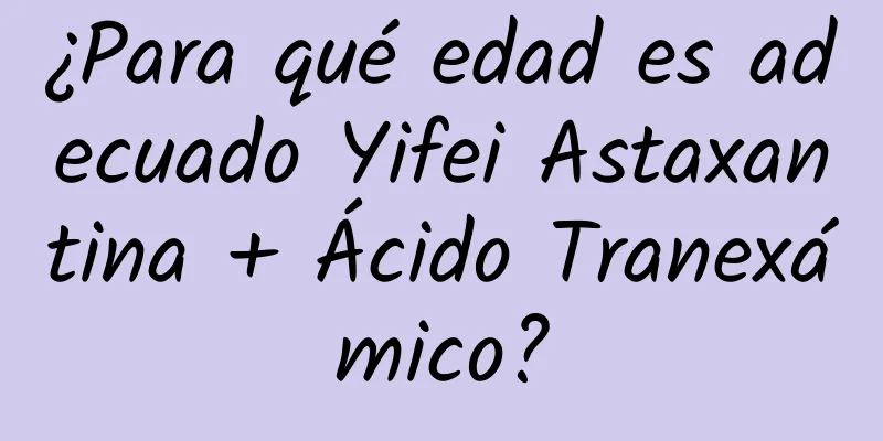 ¿Para qué edad es adecuado Yifei Astaxantina + Ácido Tranexámico?