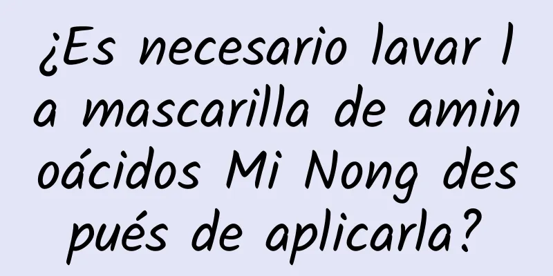 ¿Es necesario lavar la mascarilla de aminoácidos Mi Nong después de aplicarla?