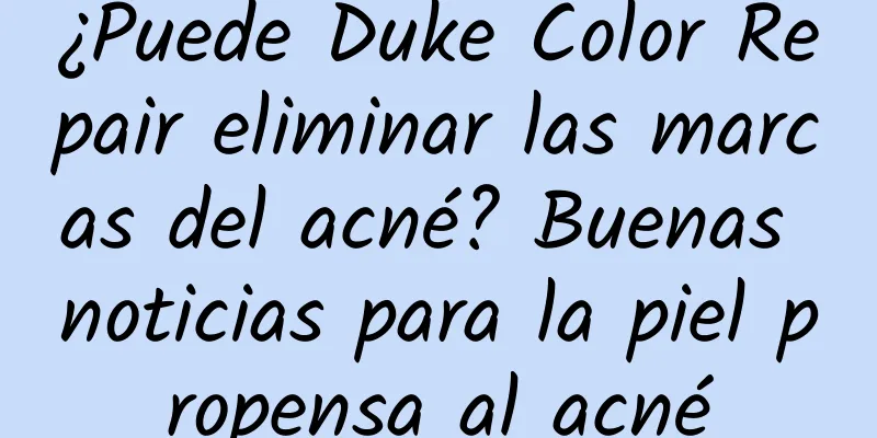 ¿Puede Duke Color Repair eliminar las marcas del acné? Buenas noticias para la piel propensa al acné