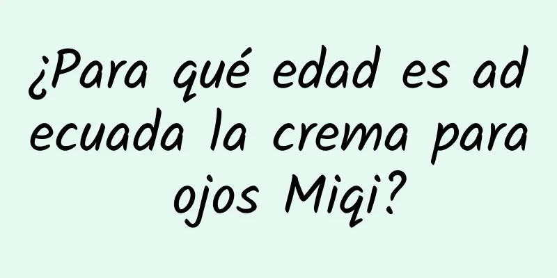 ¿Para qué edad es adecuada la crema para ojos Miqi?