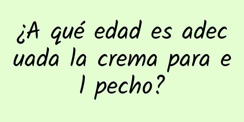 ¿A qué edad es adecuada la crema para el pecho?