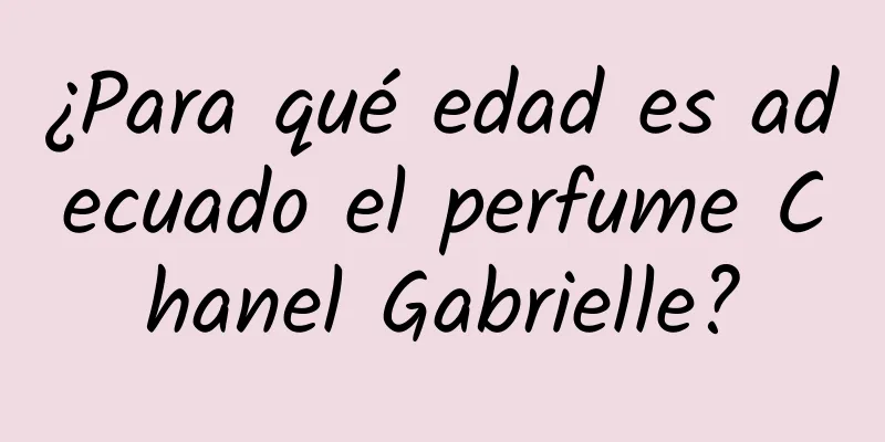 ¿Para qué edad es adecuado el perfume Chanel Gabrielle?