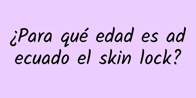 ¿Para qué edad es adecuado el skin lock?