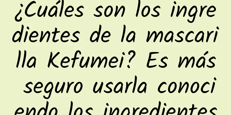 ¿Cuáles son los ingredientes de la mascarilla Kefumei? Es más seguro usarla conociendo los ingredientes