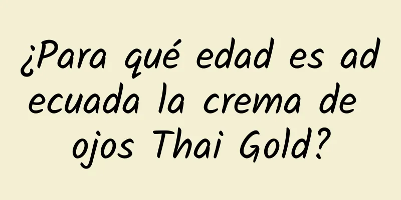 ¿Para qué edad es adecuada la crema de ojos Thai Gold?