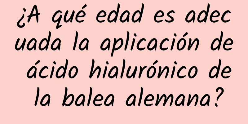 ¿A qué edad es adecuada la aplicación de ácido hialurónico de la balea alemana?