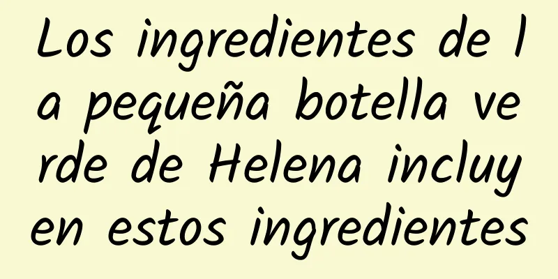 Los ingredientes de la pequeña botella verde de Helena incluyen estos ingredientes