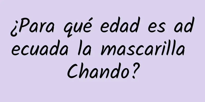 ¿Para qué edad es adecuada la mascarilla Chando?