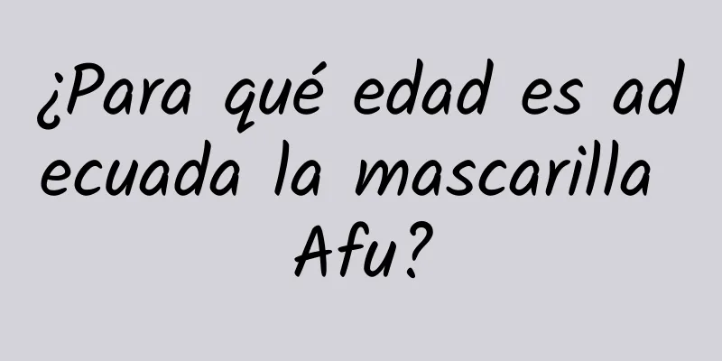 ¿Para qué edad es adecuada la mascarilla Afu?