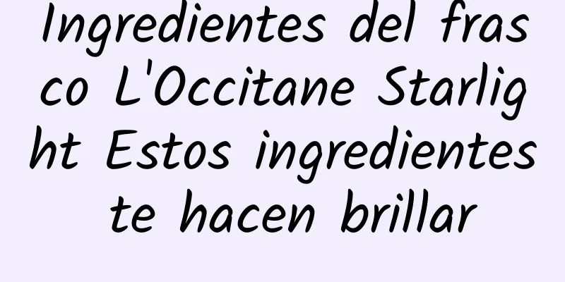 Ingredientes del frasco L'Occitane Starlight Estos ingredientes te hacen brillar