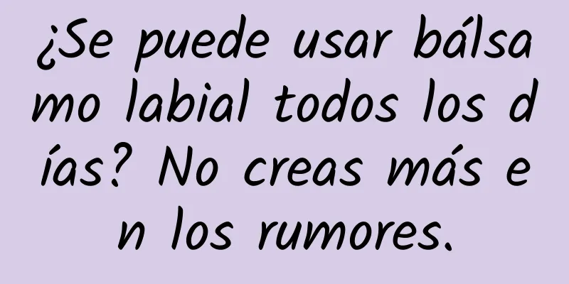 ¿Se puede usar bálsamo labial todos los días? No creas más en los rumores.