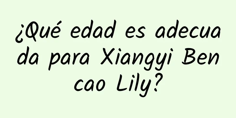 ¿Qué edad es adecuada para Xiangyi Bencao Lily?