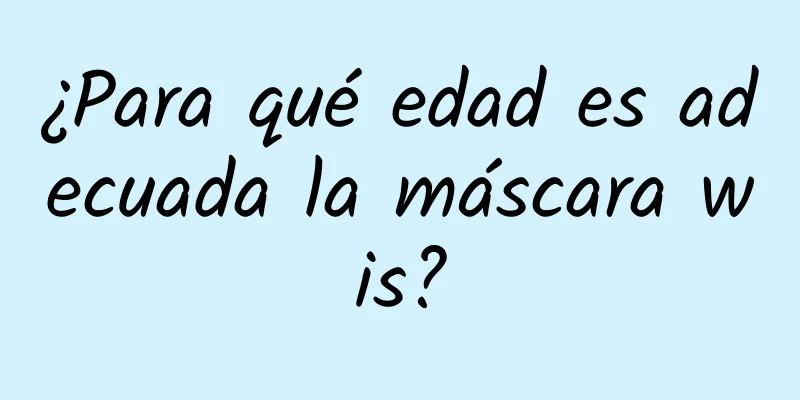 ¿Para qué edad es adecuada la máscara wis?