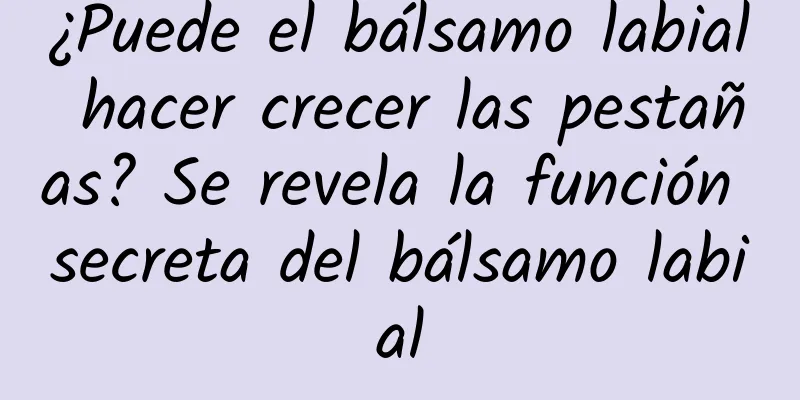 ¿Puede el bálsamo labial hacer crecer las pestañas? Se revela la función secreta del bálsamo labial