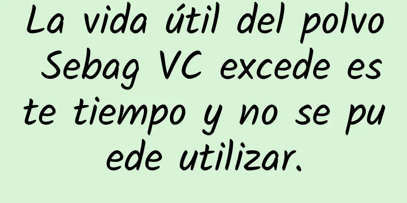 La vida útil del polvo Sebag VC excede este tiempo y no se puede utilizar.