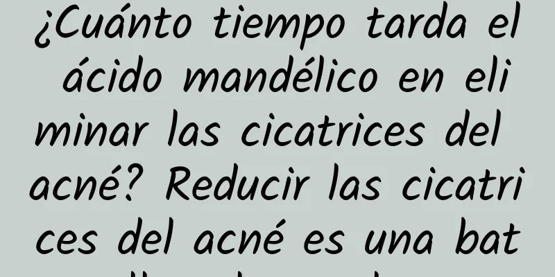 ¿Cuánto tiempo tarda el ácido mandélico en eliminar las cicatrices del acné? Reducir las cicatrices del acné es una batalla a largo plazo.