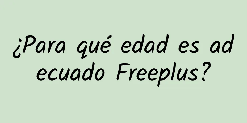 ¿Para qué edad es adecuado Freeplus?