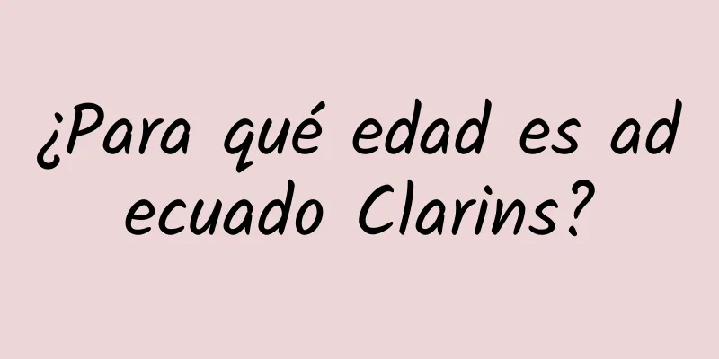 ¿Para qué edad es adecuado Clarins?