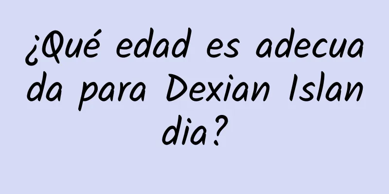 ¿Qué edad es adecuada para Dexian Islandia?