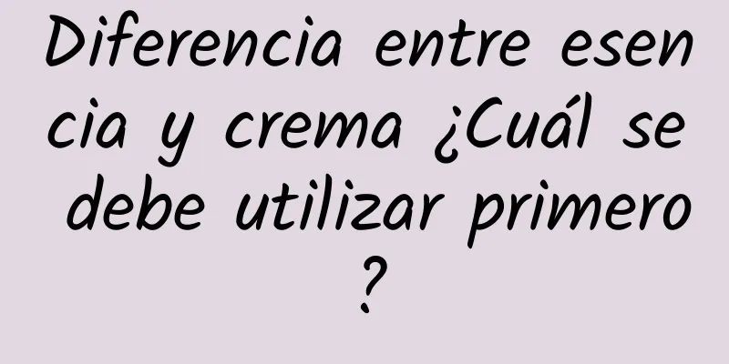 Diferencia entre esencia y crema ¿Cuál se debe utilizar primero?