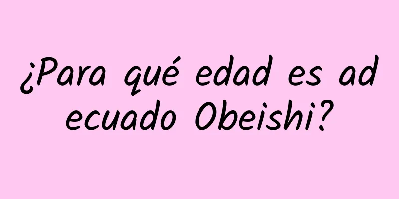 ¿Para qué edad es adecuado Obeishi?