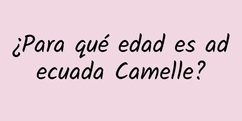 ¿Para qué edad es adecuada Camelle?