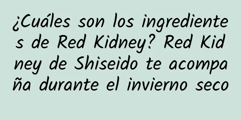 ¿Cuáles son los ingredientes de Red Kidney? Red Kidney de Shiseido te acompaña durante el invierno seco