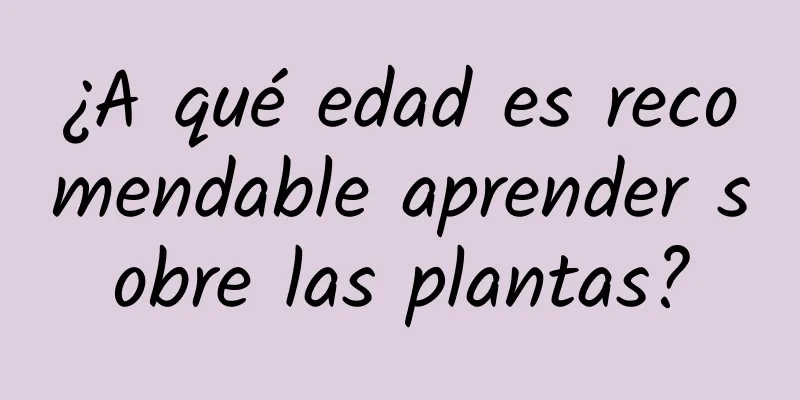 ¿A qué edad es recomendable aprender sobre las plantas?