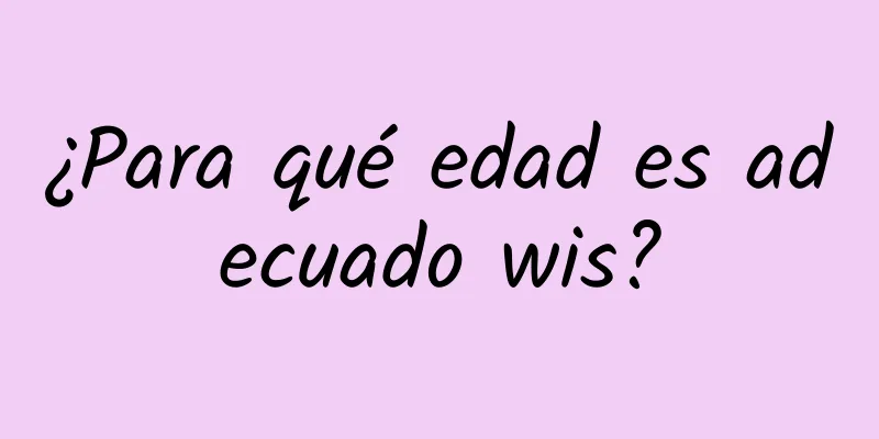 ¿Para qué edad es adecuado wis?