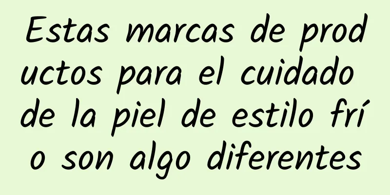 Estas marcas de productos para el cuidado de la piel de estilo frío son algo diferentes