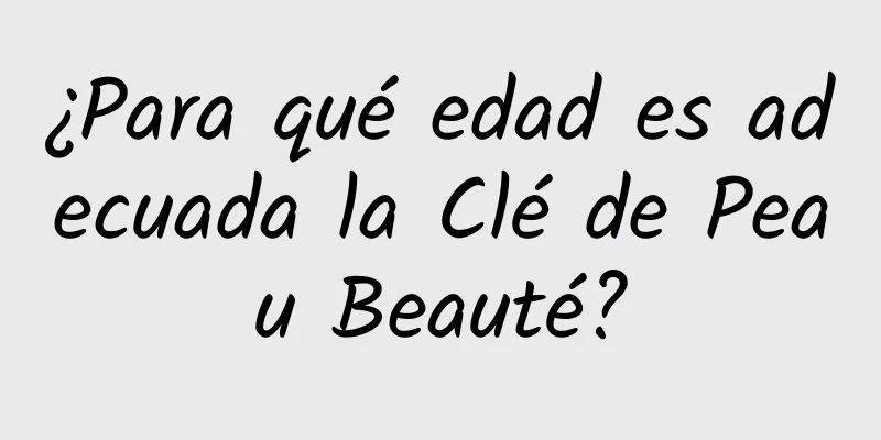 ¿Para qué edad es adecuada la Clé de Peau Beauté?