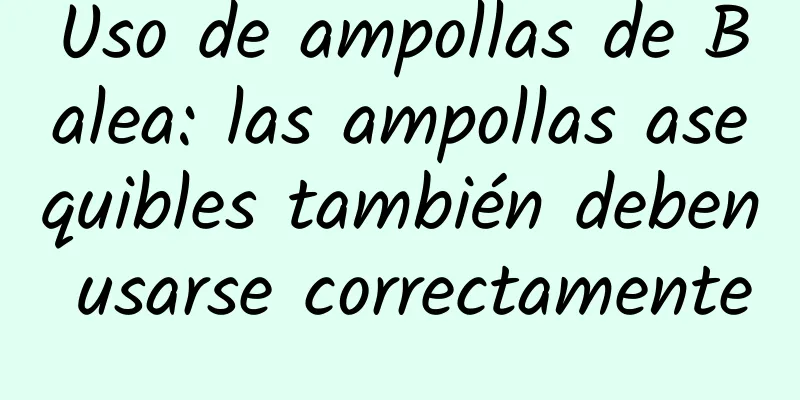 Uso de ampollas de Balea: las ampollas asequibles también deben usarse correctamente