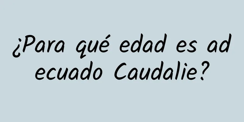 ¿Para qué edad es adecuado Caudalie?