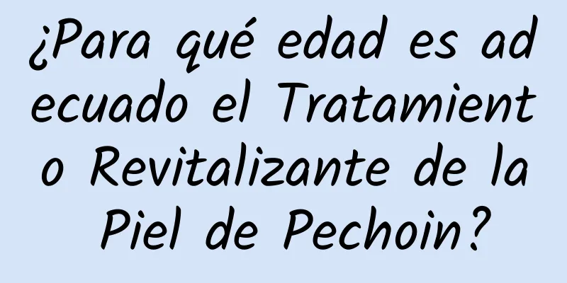 ¿Para qué edad es adecuado el Tratamiento Revitalizante de la Piel de Pechoin?