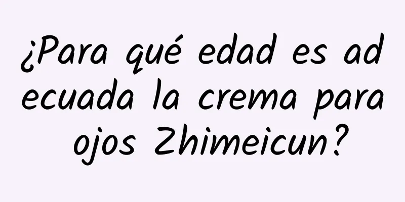 ¿Para qué edad es adecuada la crema para ojos Zhimeicun?