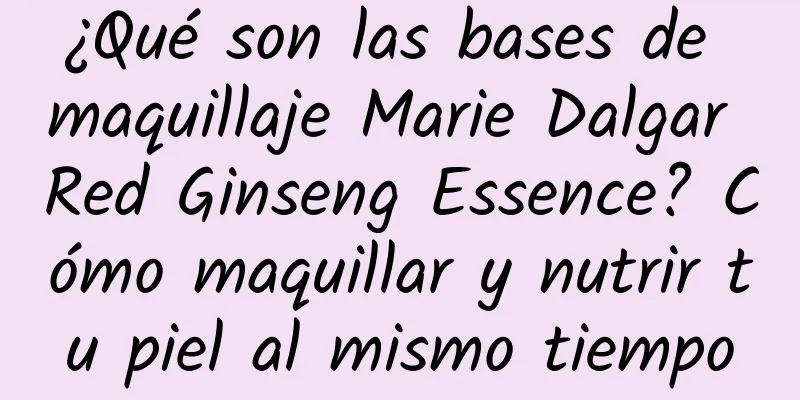 ¿Qué son las bases de maquillaje Marie Dalgar Red Ginseng Essence? Cómo maquillar y nutrir tu piel al mismo tiempo