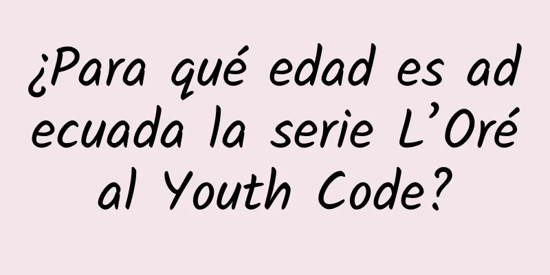 ¿Para qué edad es adecuada la serie L’Oréal Youth Code?