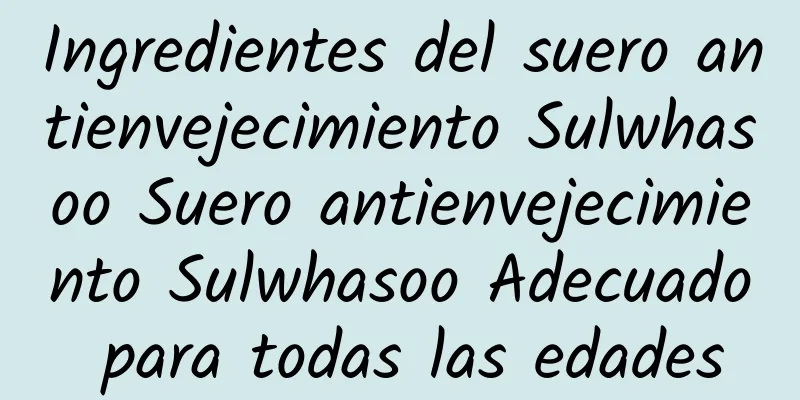 Ingredientes del suero antienvejecimiento Sulwhasoo Suero antienvejecimiento Sulwhasoo Adecuado para todas las edades