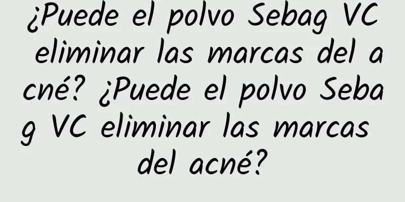 ¿Puede el polvo Sebag VC eliminar las marcas del acné? ¿Puede el polvo Sebag VC eliminar las marcas del acné?