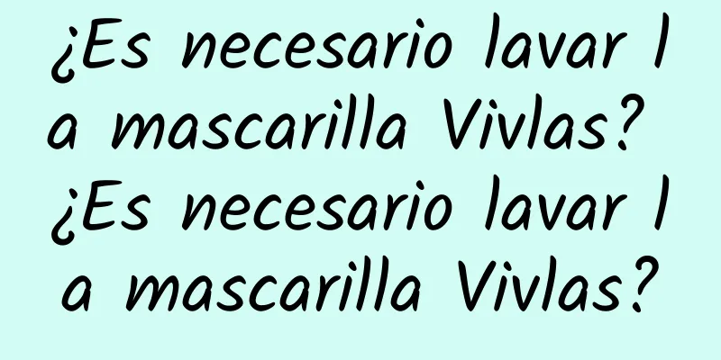 ¿Es necesario lavar la mascarilla Vivlas? ¿Es necesario lavar la mascarilla Vivlas?