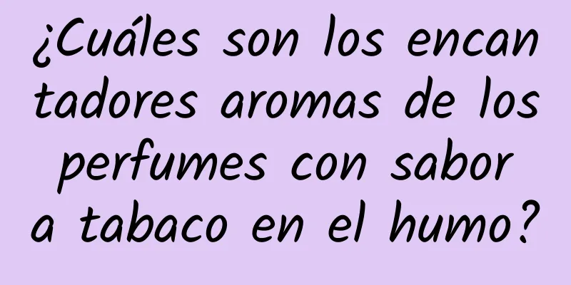 ¿Cuáles son los encantadores aromas de los perfumes con sabor a tabaco en el humo?