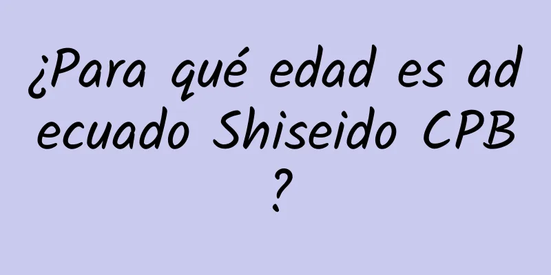 ¿Para qué edad es adecuado Shiseido CPB?