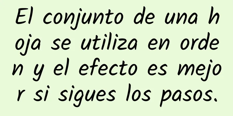 El conjunto de una hoja se utiliza en orden y el efecto es mejor si sigues los pasos.