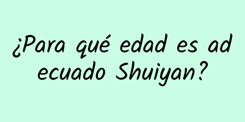 ¿Para qué edad es adecuado Shuiyan?