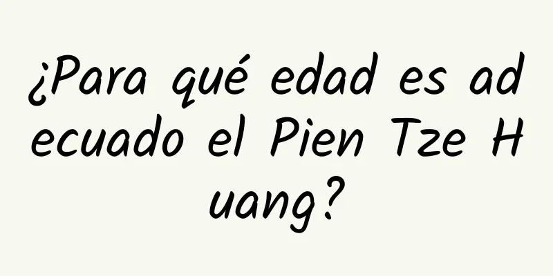 ¿Para qué edad es adecuado el Pien Tze Huang?