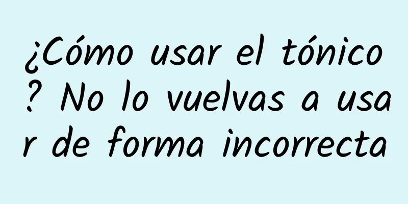 ¿Cómo usar el tónico? No lo vuelvas a usar de forma incorrecta