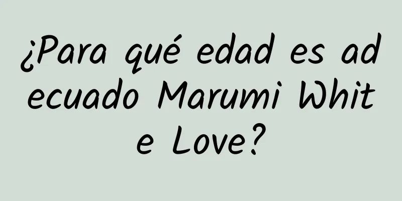 ¿Para qué edad es adecuado Marumi White Love?