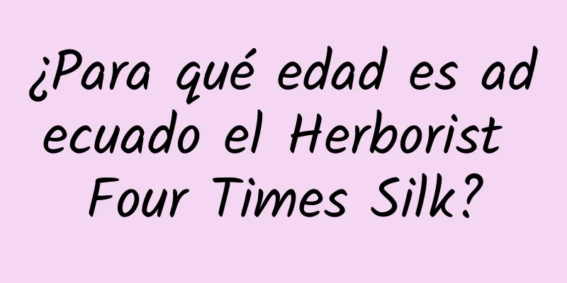 ¿Para qué edad es adecuado el Herborist Four Times Silk?