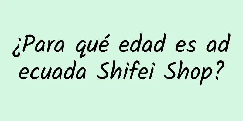 ¿Para qué edad es adecuada Shifei Shop?